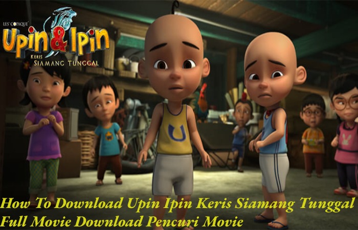 upin ipin keris siamang tunggal full movie download pencuri movie