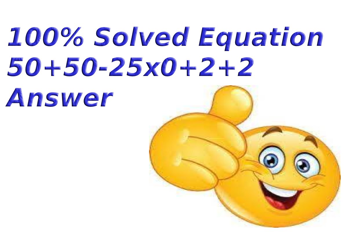 50+50-25x0+2+2 Answer