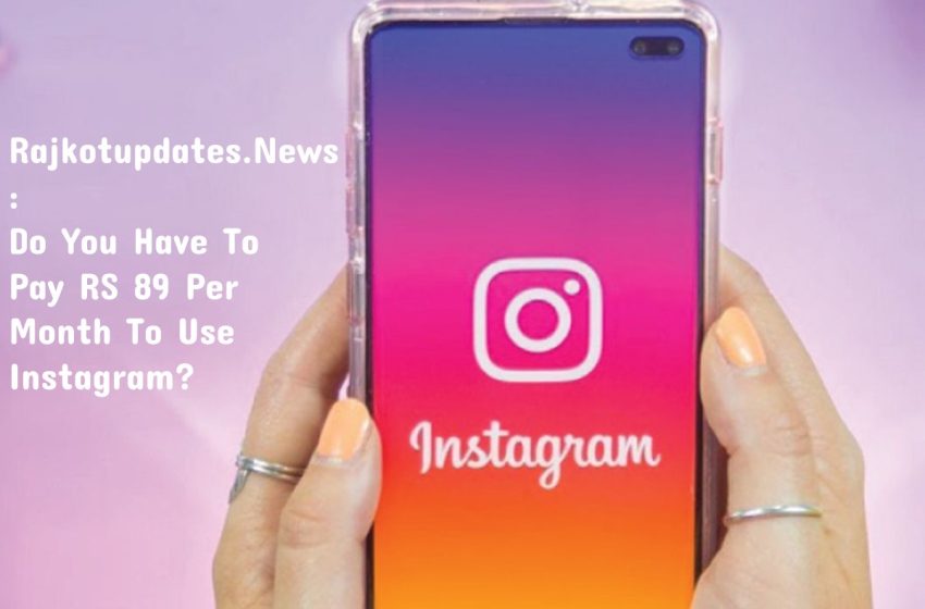 Rajkotupdates.News : Do You Have To Pay RS 89 Per Month To Use Instagram
