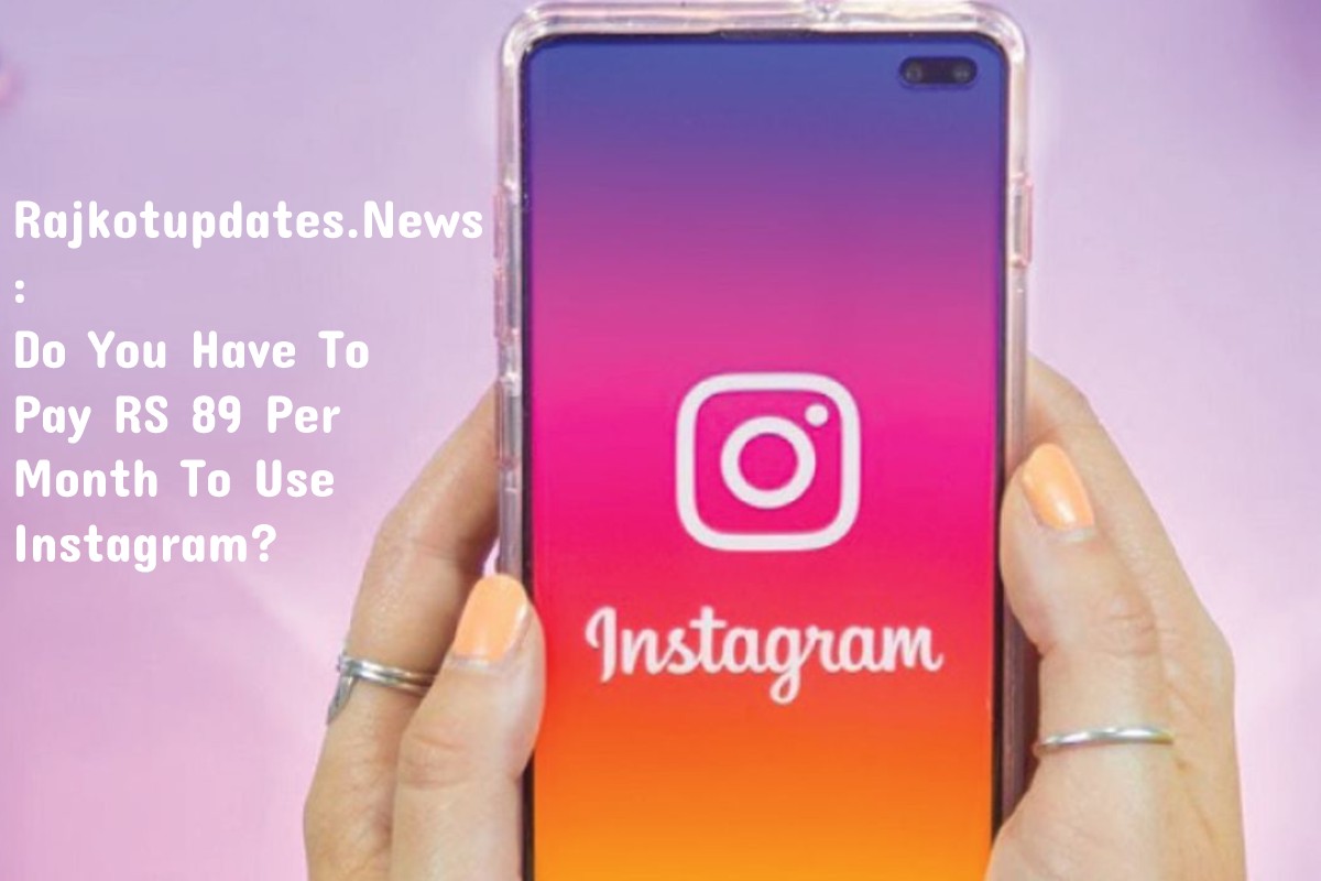 Rajkotupdates.News : Do You Have To Pay RS 89 Per Month To Use Instagram