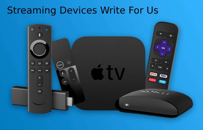 Streaming Devices Write For Us