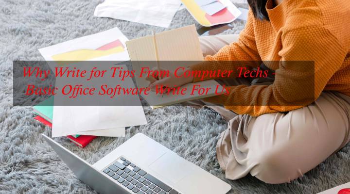 Why Write for Tips From Computer Techs - Basic Office Software Write For Us
