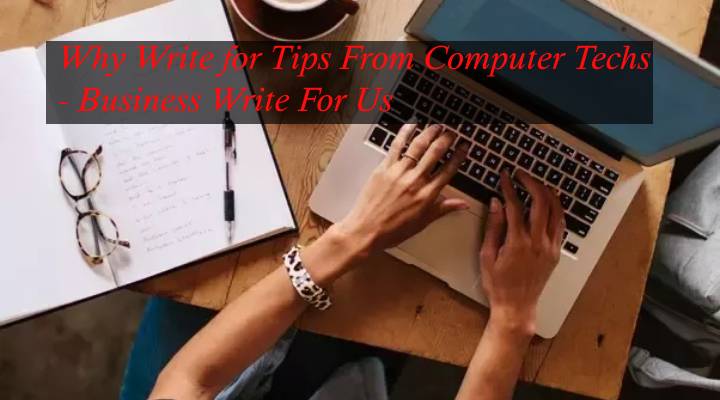 Why Write for Tips From Computer Techs - Business Write For Us