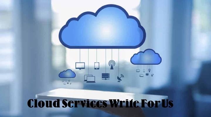 Cloud Services Write For Us