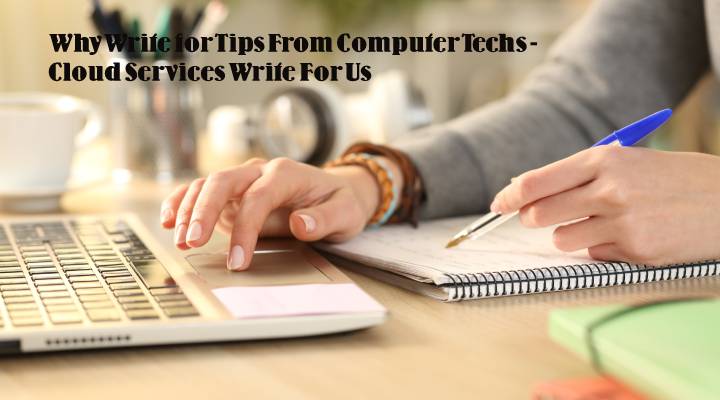 Why Write for Tips From Computer Techs - Cloud Services Write For Us