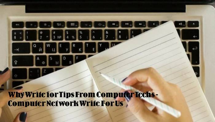 Why Write for Tips From Computer Techs - Computer Network Write For Us