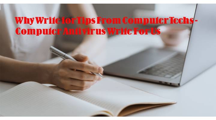 Why Write for Tips From Computer Techs - Computer Antivirus Write For Us