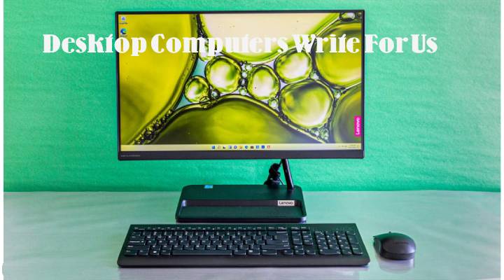 Desktop Computers Write For Us