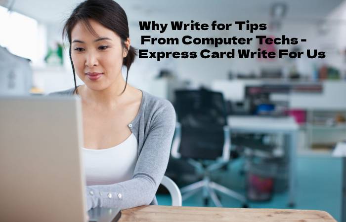 Why Write for Tips From Computer Techs - Express Card Write For Us