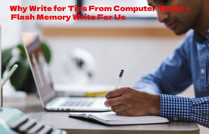 Why Write for Tips From Computer Techs -  Flash Memory Write For Us