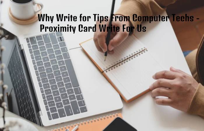 Why Write for Tips From Computer Techs - Proximity Card Write For Us