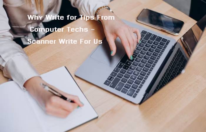 Why Write for Tips From Computer Techs - Scanner Write For Us