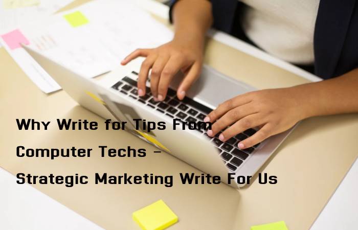 Why Write for Tips From Computer Techs - Strategic Marketing Write For Us