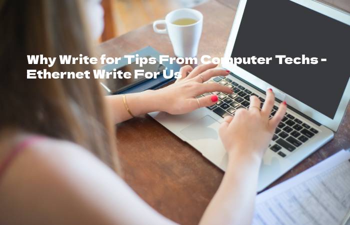 Why Write for Tips From Computer Techs - Ethernet Write For Us