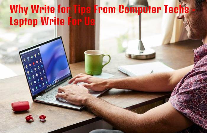 Why Write for Tips From Computer Techs - Laptop Write For Us