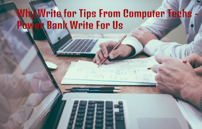 Why Write for Tips From Computer Techs - Power Bank Write For Us