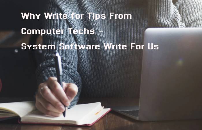 Why Write for Tips From Computer Techs - System Software Write For Us